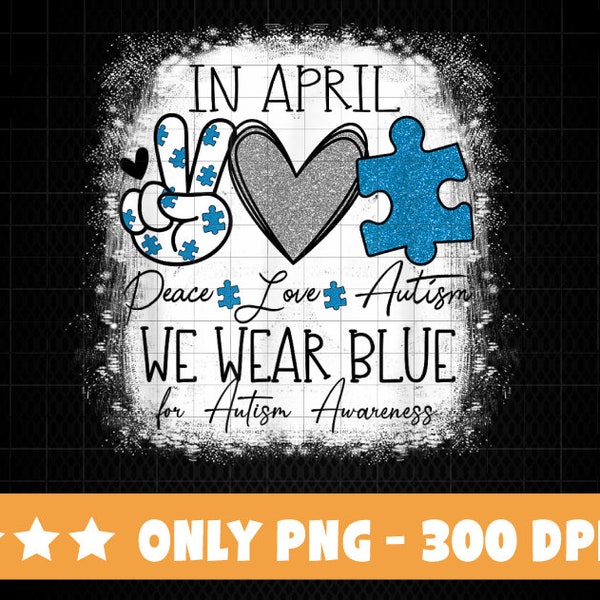 In April We Wear Blue For Autism Awareness PNG, Peace Love Autism Png, Autism Awareness Png, Digital Download
