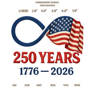 May include: An embroidery design featuring an infinity symbol in blue, intertwined with a waving American flag. The design includes the text "250 YEARS" in red, with the years "1776-2026" in blue. The design is available in multiple sizes, ranging from 3.9" to 7.9".