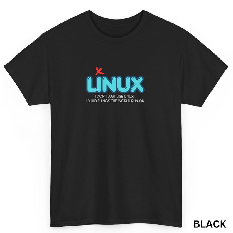 May include: Black t-shirt with the word "LINUX" in blue bubble letters and a red "X" above it. Below the word "LINUX" is the text "I DON'T JUST USE LINUX I BUILD THINGS THE WORLD RUN ON". The word "BLACK" is at the bottom right.