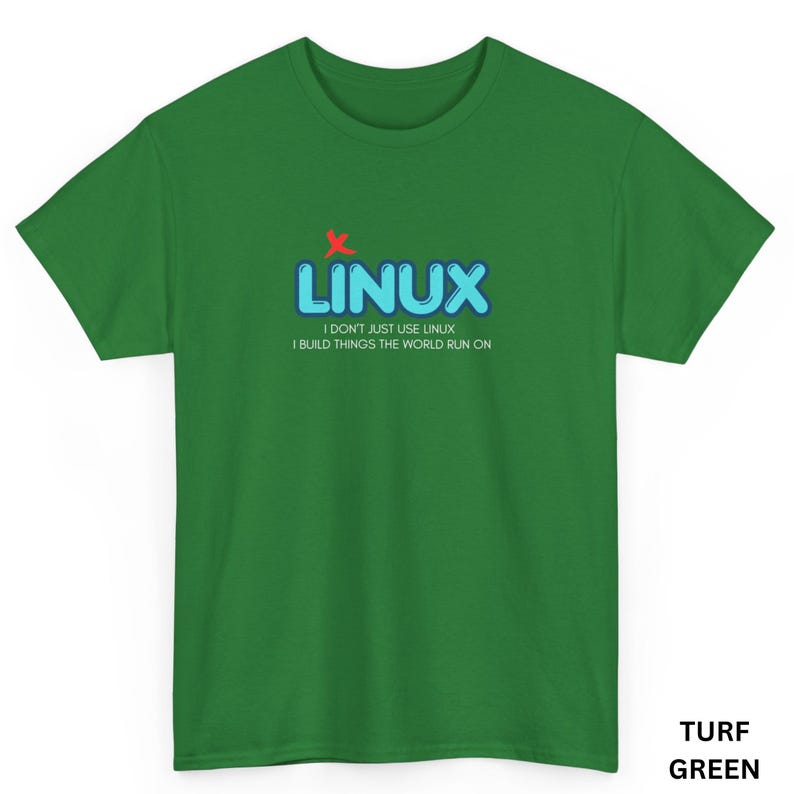May include: A green t-shirt with the word "LINUX" in blue bubble letters and a red "x" above the "U". Below the word "LINUX" is the text "I DON'T JUST USE LINUX I BUILD THINGS THE WORLD RUN ON".