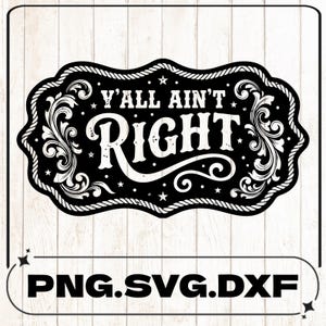 May include: A black rectangular graphic design with a rope-style border and ornate scrollwork on the sides. The text Y'ALL AIN'T RIGHT is centered in white, with the letters PNG.SVG.DXF displayed in black at the bottom of the image.