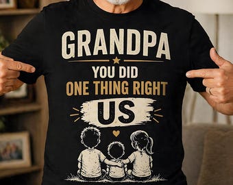 Funny Grandpa Shirt Gift from Grandkids, You Did One Thing Right Us, Grandpa Birthday Gift, Best Grandpa Ever Humor Tee