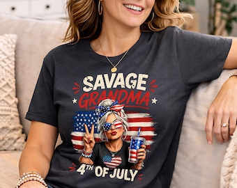 Funny Savage Grandma Shirt, Sarcastic Nana Tee, 4th of July Grandma Shirt, Cool Grandma Gift, Patriotic Humor Shirt, Independence Day Tee