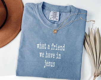 Comfort Colors Christian Shirt, What A Friend We Have In Jesus