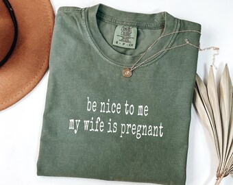 Comfort Colors Be Nice To Me My Wife Is Pregnant Shirt, Expecting Dad Gift, Pregnancy Humor, Father To Be, Trendy Mens Tee, Dad Joke
