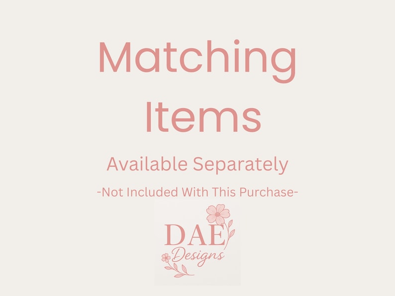 K&ouml;nnte beinhalten: Eine hellbeige Grafik mit rosafarbenem Text, der Matching Items Available Separately -Not Included With This Purchase- lautet, sowie ein Logo am unteren Rand mit dem Text DAE Designs und einer kleinen rosa Blumenillustration mit Blattstielen.