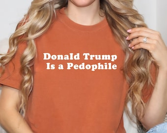 Comfort Colors Donald Trump Is A Pedophile Shirt, Anti Trump Tee