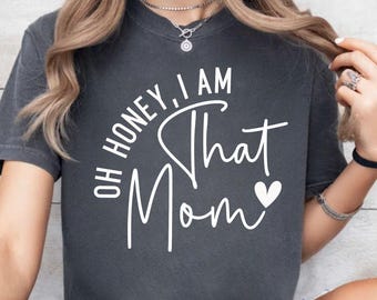 Comfort Colors Custom Mom T-Shirt, "Oh Honey I Am That Mom" Trendy Tee