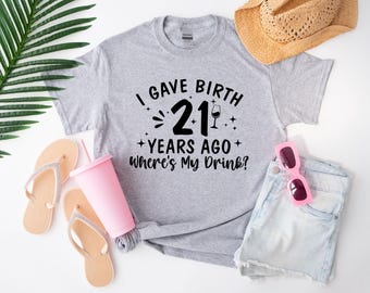I Gave Birth 21 Years Ago Where Is My Drink Shirt: 21st Birthday Party Mama Shirt