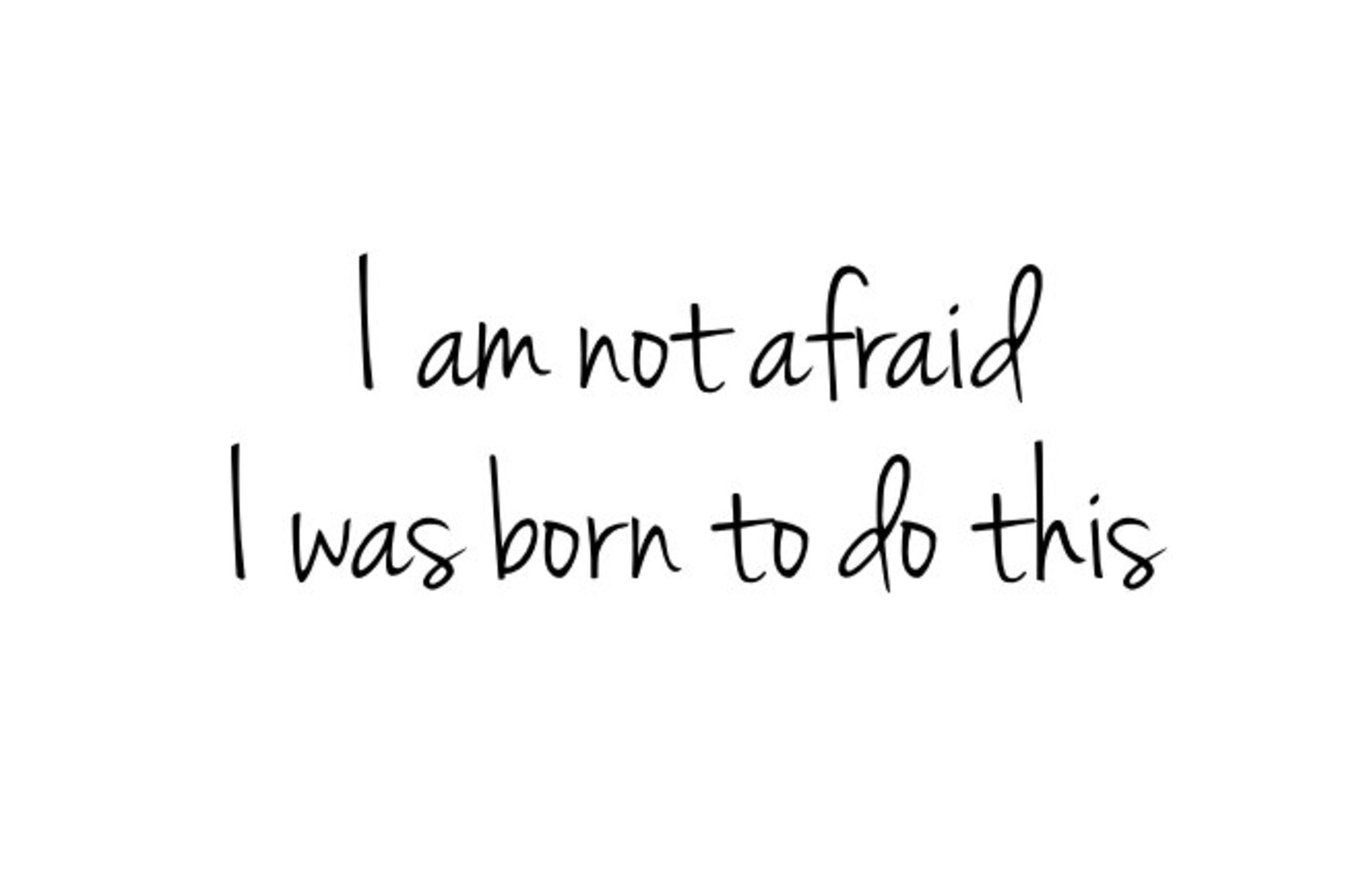 I m afraid i am not. Born.  to.   del.  not afraid.