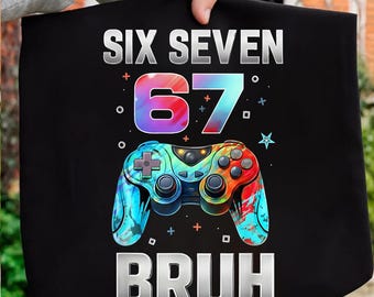 Funny Six Seven 67 Bruh Birthday Boy Gamer Png, Funny 6 7 Gamer Png, Six Seven Meme Png, Gamer Saying Png, 67 Bruh Birthday Boy Gamer Png
