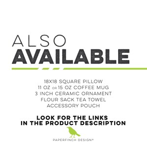 May include: White background with the text "ALSO AVAILABLE" in a black, textured font. Below, a list of products: 18x18 square pillow, 11 or 15 oz coffee mug, 3 inch ceramic ornament, flour sack tea towel, and accessory pouch. The text "LOOK FOR THE LINKS IN THE PRODUCT DESCRIPTION" is also included.