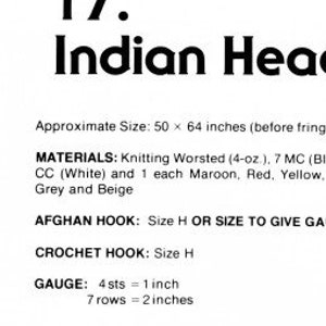 May include: Crochet pattern instructions for an Indian Head Afghan. The pattern calls for 7 balls of black yarn, 3 balls of white yarn, and 1 ball each of maroon, red, yellow, aqua, grey, and beige yarn. The pattern also calls for size H crochet and afghan hooks. The finished afghan measures approximately 50 x 64 inches.