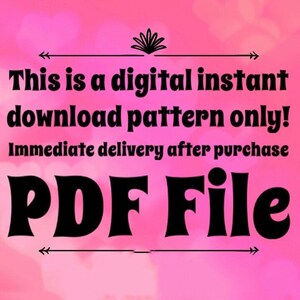 May include: A pink background with black text that reads "This is a digital instant download pattern only! Immediate delivery after purchase PDF File".