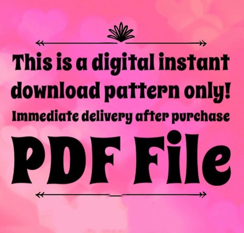 May include: A pink background with black text that reads "This is a digital instant download pattern only! Immediate delivery after purchase PDF File".