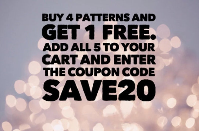 May include: Text on a blurred background of lights that reads: "BUY 4 PATTERNS AND GET 1 FREE. ADD ALL 5 TO YOUR CART AND ENTER THE COUPON CODE SAVE20"