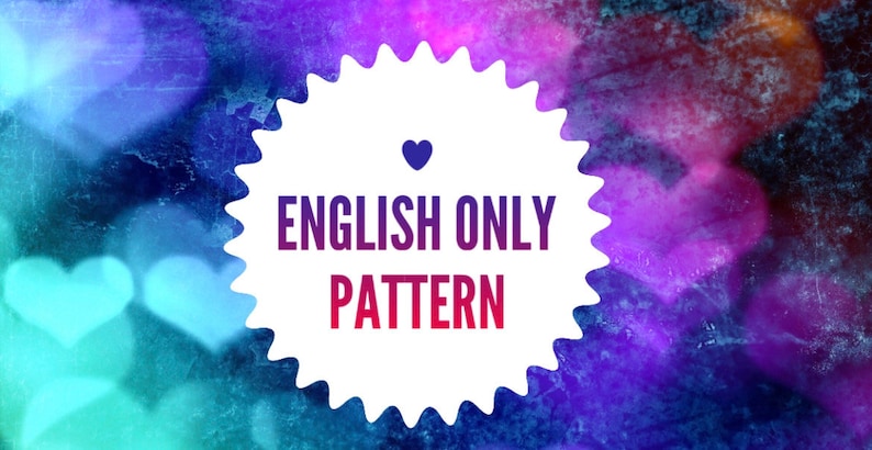 May include: A white circle with a jagged edge, on a colourful background of blurred hearts. The circle has the text "ENGLISH ONLY PATTERN" in blue and red letters, with a small heart in the top centre.