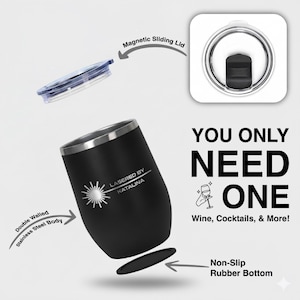 May include: Black double-walled stainless steel tumbler with a silver rim and a magnetic sliding lid. The tumbler has a non-slip rubber bottom and features the text "LASERED BY KATALINA" and "YOU ONLY NEED ONE Wine, Cocktails, & More!"
