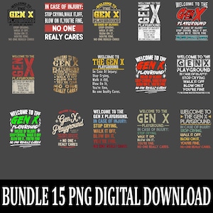 May include: A digital download bundle featuring 15 PNG files with various designs. Each design includes the text "Welcome to the Gen X Playground" with phrases like "Stop crying, walk it off, you're fine."