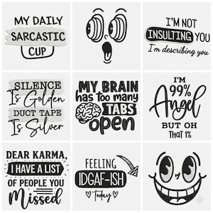 May include: A collection of nine black and white embroidery designs featuring humorous phrases and cartoon faces. Text includes My Daily Sarcastic Cup, I'm Not Insulting You, Silence Is Golden Duct Tape Is Silver, My Brain Has Too Many Tabs Open, I'm 99% Angel, Dear Karma, and Feeling IDGAF-ISH.