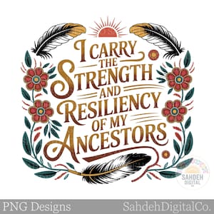 May include: A circular design featuring the text "I Carry the Strength and Resiliency of My Ancestors." The design incorporates feathers, flowers, leaves, and a sun. The colour scheme includes brown, red, black, and gold.