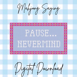 May include: A digital download featuring a cross-stitch design with the words "PAUSE... NEVERMIND" in white on a light blue background. The design is framed with a pink border and floral accents, set against a blue and white checkered pattern. The text "Mahjong Saying" and "Digital Download" are also present.