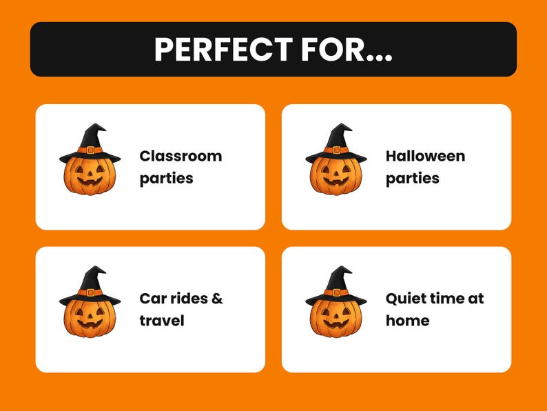 May include: An orange graphic with a black header reading PERFECT FOR... and four white rectangular boxes. Each box contains an illustration of a jack-o'-lantern wearing a black witch hat and text: Classroom parties, Halloween parties, Car rides & travel, and Quiet time at home.