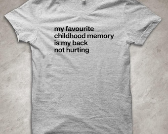 My favourite childhood memory is my back not hurting - funny printed T-Shirt