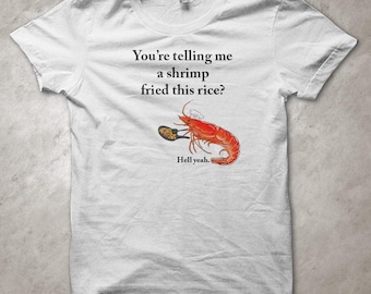 You're telling me a shrimp fried this rice? Hell yeah. Funny Gift T-Shirt