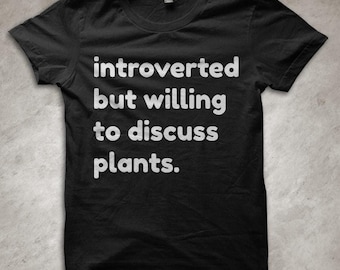 Introverted but willing to discuss plants. - printed T-shirt