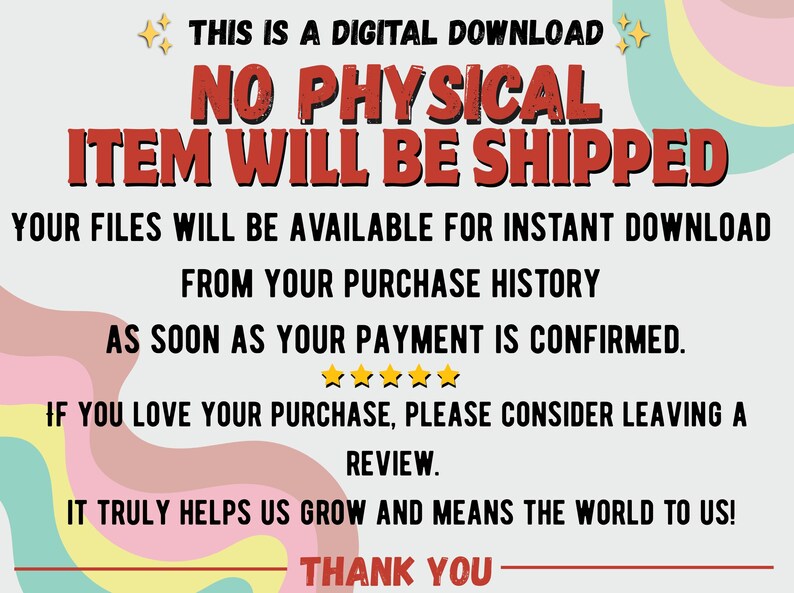 May include: An announcement for a digital download, with text in red and black. It states that no physical item will be shipped and files are available for instant download after payment. It encourages reviews and thanks the customer.