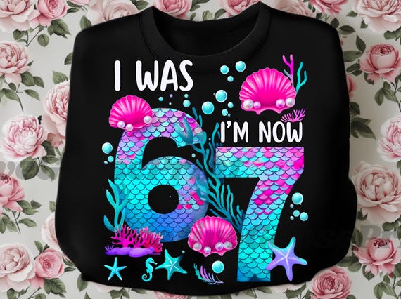 I Was 6 Now I Am 7, Mermaid Birthday Girls PNG, Funny 7th Birthday Sublimation, Viral Six Seven Meme Shirt Design, Bday Gift