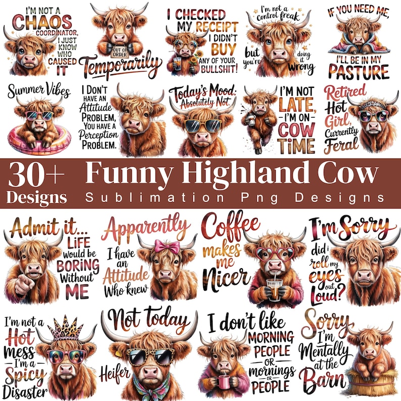 May include: A collection of over 30 digital sublimation designs featuring illustrations of Highland cows with various humorous phrases. The cows are depicted in different poses, some wearing accessories like sunglasses, headbands, or crowns, with text.