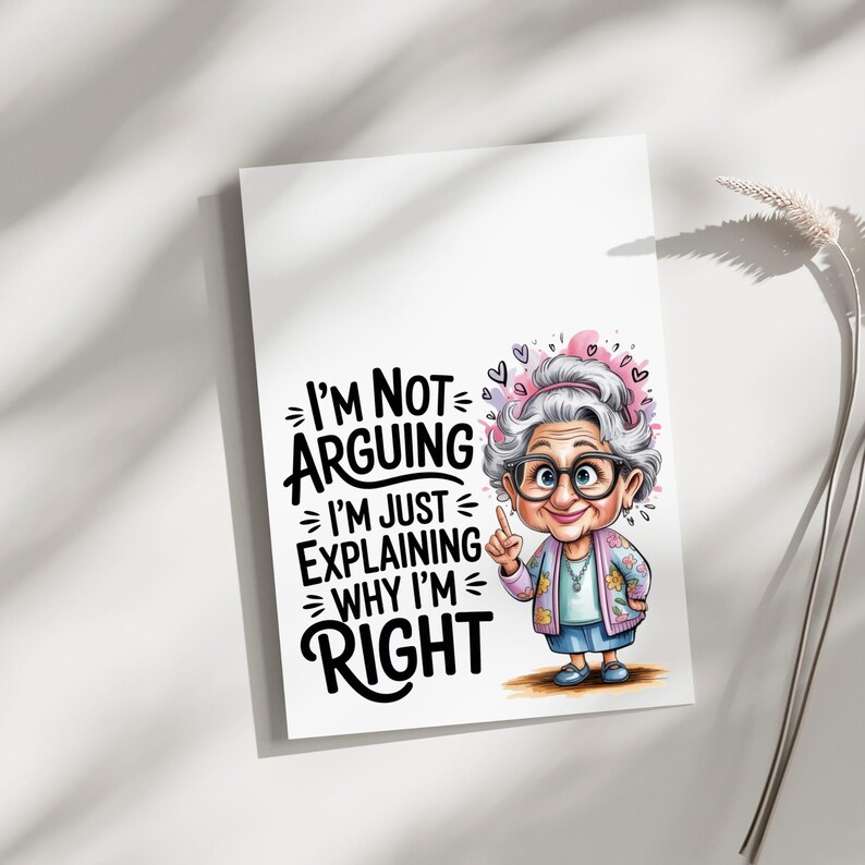 May include: A rectangular greeting card featuring a cartoon illustration of an elderly person with grey hair, glasses, and a floral cardigan, pointing a finger upwards. The text reads, I'm Not Arguing I'm Just Explaining Why I'm Right, in black.