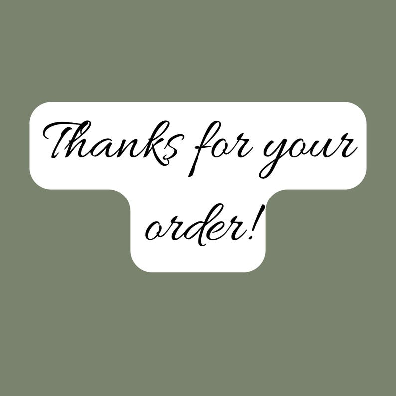 May include: A white sticker with rounded edges and the text "Thanks for your order!" in black cursive font. The sticker is set against a muted green background.