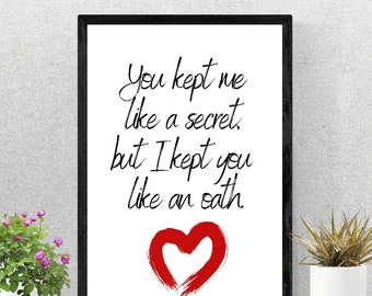 You Kept Me Like A Secret But I Kept You Like An Oath - Taylor -  8x10 Instant Download