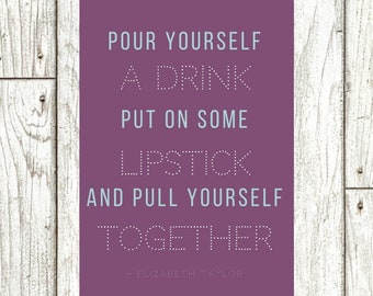 Pour Yourself A Drink Put On Some Lipstick And Pull Yourself Together - Quote, Digital Download, Instant Download, PDF