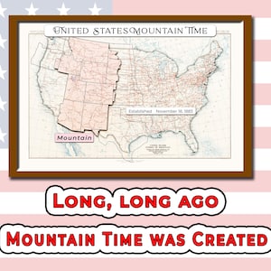 May include: A framed vintage map of the United States, highlighting the Mountain Time zone. The map is in a brown frame and includes the text "United States Mountain Time" and "Established November 18, 1883." Below the frame, the text reads "Long, Long Ago Mountain Time Was Created."