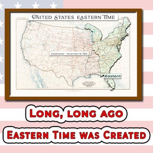 May include: A framed vintage map of the United States, highlighting the Eastern Time zone. The map is in a brown frame and includes the text "United States Eastern Time" and "Established November 18, 1883." Below the frame, text reads "Long, Long Ago Eastern Time Was Created."