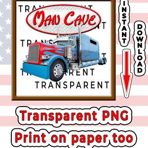 May include: A digital graphic featuring a blue semi-truck with red flame decals, a red oval sign with the text MAN CAVE, and the word TRANSPARENT repeated in the background. Includes text INSTANT DOWNLOAD, a red arrow, and Transparent PNG Print on paper too.