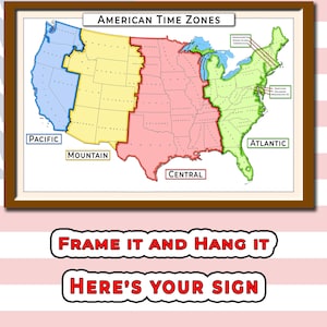 May include: A framed map titled American Time Zones showing the United States divided into four color-coded regions: blue for Pacific, yellow for Mountain, pink for Central, and green for Atlantic. Below the map, text reads: FRAME IT AND HANG IT HERE'S YOUR SIGN.