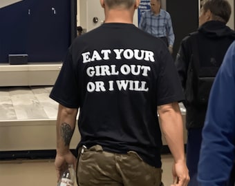 Eat Your Girl Out Or I Will Shirt | Edgy Dark Humor Statement Tee