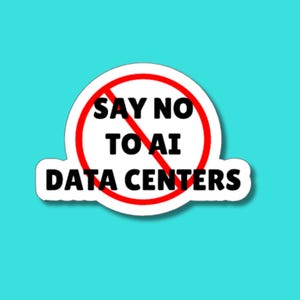 May include: A circular white sticker featuring a red prohibition symbol consisting of a circle with a diagonal line through it. The black text reads SAY NO TO AI DATA CENTERS, arranged in three lines across the center of the circular design.