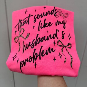 That’s my husbands problem tshirt