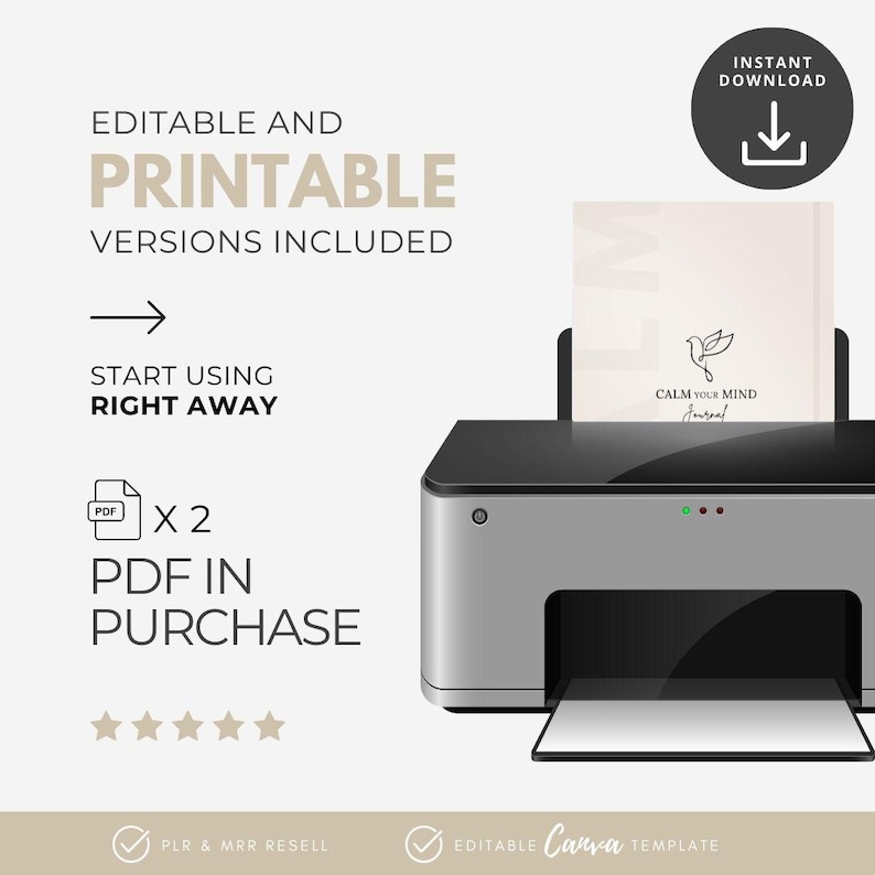 May include: A digital illustration of a printer with a journal titled "Calm Your Mind" inside. The image includes text that reads "Editable and Printable Versions Included" and "Start Using Right Away". The image also includes the text "Instant Download".