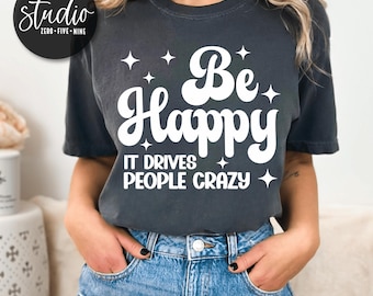 Be Happy Sarcastic SVG, Positive Quote PNG (Digital Download)