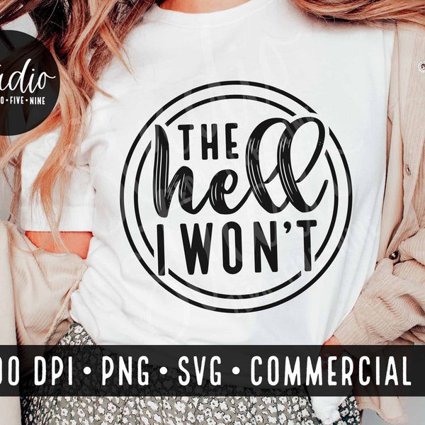 The Hell I Won't  Svg Png, Strong Women SVG's, Motivational Svg, Tshirt Design, Empowerment SVG, Sarcastic SVGs, Sassy SVGs, Commercial Use