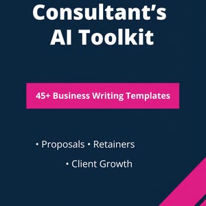 May include: A dark blue graphic with white text that reads "The Marketing Consultant's AI Toolkit." Below, a pink rectangle states "45+ Business Writing Templates." The bottom lists "Proposals, Retainers, Client Growth."