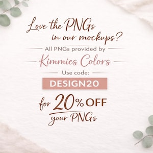 May include: A promotional graphic with text in a script font on a light background. The text reads "Love the PNGs in our mockups?" and "All PNGs provided by Kimmies Colors." A rectangular banner says "DESIGN20" for 20% off PNGs.