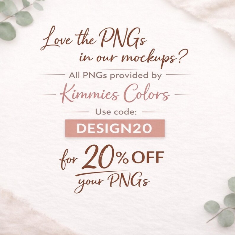 May include: A promotional graphic with text in a script font on a light background. The text reads "Love the PNGs in our mockups?" and "All PNGs provided by Kimmies Colors." A rectangular banner says "DESIGN20" for 20% off PNGs.